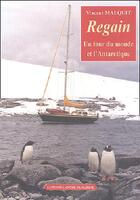 Couverture du livre « Regain un tour du monde et l'antarctique » de Vincent Malquit aux éditions L'ancre De Marine