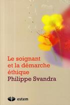 Couverture du livre « Le soignant et la démarche éthique » de Philippe Svandra aux éditions Estem