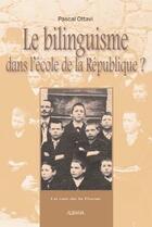 Couverture du livre « Le bilinguisme dans l'école de la république ? » de Pascal Ottavi aux éditions Albiana