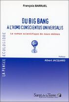 Couverture du livre « Du big bang à l'homo conscientus universalis » de Francois Barruel aux éditions Sang De La Terre