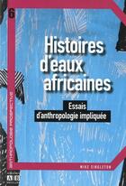 Couverture du livre « Histoires d'eaux africaines ; essais d'anthropologie impliquée » de Mike Singleton aux éditions Academia