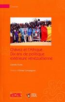 Couverture du livre « Chavez et l'Afrique ; dix ans de politique extérieure venézuelienne » de Camille Forite aux éditions Iheal