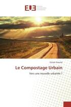 Couverture du livre « Le compostage urbain - vers une nouvelle urbanite ? » de Giaume Octave aux éditions Editions Universitaires Europeennes