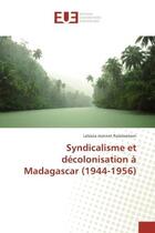 Couverture du livre « Syndicalisme et decolonisation A Madagascar (1944-1956) » de Lalasoa Rasoloarison aux éditions Editions Universitaires Europeennes