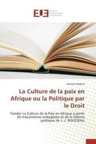 Couverture du livre « La culture de la paix en afrique ou la politique par le droit - fonder la culture de la paix en afri » de Mahon Antoine aux éditions Editions Universitaires Europeennes