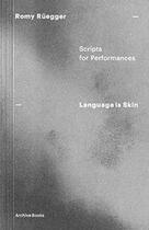 Couverture du livre « Language is skin ; scripts for performances » de Romy Ruegger aux éditions Archive Books