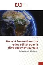 Couverture du livre « Stress et Traumatisme, un enjeu délicat pour le développement humain : De la pauvreté à la liberté » de Toss Mukwa aux éditions Editions Universitaires Europeennes