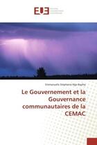 Couverture du livre « Le gouvernement et la gouvernance communautaires de la cemac » de Bayiha Emmanuelle aux éditions Editions Universitaires Europeennes