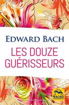 Couverture du livre « Les douze guérisseurs : Les dosages des préparations avec les Fleurs de Bach » de Edward Bach aux éditions Macro Editions