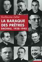 Couverture du livre « La baraque des prêtres ; Dachau, 1938-1945 » de Guillaume Zeller aux éditions Tallandier