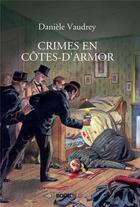 Couverture du livre « Crimes en Côtes-d'Armor » de Daniele Vaudery aux éditions Bookelis
