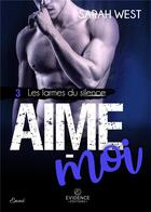 Couverture du livre « Les larmes du silence Tome 3 : aime-moi » de Sarah Weest aux éditions Evidence Editions