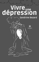 Couverture du livre « Vivre une dépression » de Sandrine Bezard aux éditions Le Lys Bleu