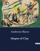 Couverture du livre « Shapes of Clay » de Ambrose Bierce aux éditions Culturea