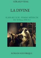 Couverture du livre « La divine : Slava Kulick - femme médecin au XIVème siècle » de Gerard Vidal aux éditions Bookelis