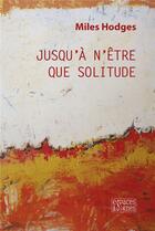 Couverture du livre « Jusqu'à n'être que solitude » de Miles Hodges aux éditions Espaces & Signes