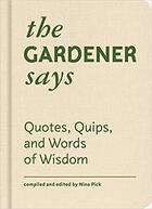 Couverture du livre « The gardener says quotes, quips, and words of wisdom » de Pick Nina aux éditions Princeton Architectural