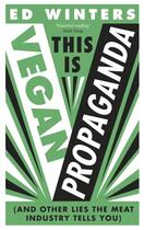 Couverture du livre « THIS IS VEGAN PROPAGANDA - AND OTHER LIES THE MEAT INDUSTRY TELLS YOU » de Ed Winters aux éditions Vermilion