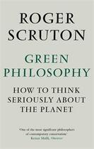 Couverture du livre « Green philosophy » de Roger Scruton aux éditions Atlantic Books