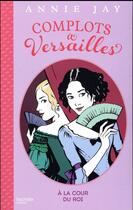 Couverture du livre « Complots à Versailles T.1 » de Annie Jay aux éditions Hachette Romans