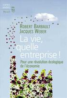 Couverture du livre « La vie, quelle entreprise ! pour une révolution écologique de l'économie » de Jacques Weber et Robert Barbault aux éditions Seuil