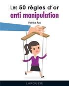 Couverture du livre « Les 50 règles d'or anti-manipulation » de Patrice Ras aux éditions Larousse