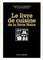 Couverture du livre « Le Livre de cuisine de la Série Noire » de Alain Raybaud et Arlette Lauterbach-Raynal et Jochen Gerner aux éditions Gallimard