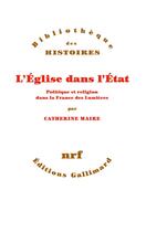 Couverture du livre « L'Eglise dans l'Etat ; politique et religion dans la France des Lumières » de Catherine Maire aux éditions Gallimard