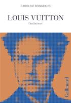 Couverture du livre « Louis Vuitton : l'audacieux » de Caroline Bongrand aux éditions Gallimard