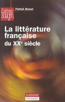 Couverture du livre « La Litterature Francaise Du Xx Siecle » de Patrick Brunel aux éditions Nathan