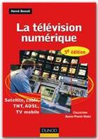 Couverture du livre « La télévision numérique ; satellite, câble, TNT, ADSL, TV mobile (5e édition) » de Herve Benoit aux éditions Dunod