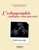 Couverture du livre « L'échographie expliquée aux parents ; raconte-moi mon bébé... » de Daniele Combourieu et Andrana Balic aux éditions Eyrolles