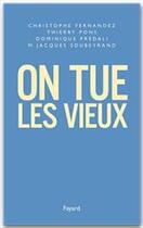 Couverture du livre « On tue les vieux » de Thierry Pons et Christophe Fernandez et Jacques Soubeyrand et Dominique Predali aux éditions Fayard