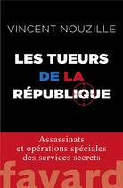 Couverture du livre « Les tueurs de la République » de Vincent Nouzille aux éditions Fayard