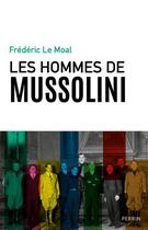 Couverture du livre « Les hommes de Mussolini » de Frederic Le Moal aux éditions Perrin