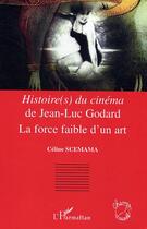 Couverture du livre « Histoires du cinéma de Jean-Luc Godard ; la force faible d'un art » de Celine Scemama aux éditions Editions L'harmattan