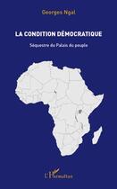 Couverture du livre « La condition démocratique ; séquestre du palais du peuple » de Georges Ngal aux éditions Editions L'harmattan