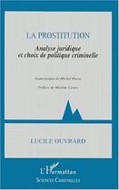 Couverture du livre « La prostitution ; analyse juridique et choix de politique criminelle » de Lucile Ouvrard aux éditions Editions L'harmattan