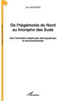 Couverture du livre « De l'hégémonie du nord au triomphe des suds ; vers l'inévitable catastrophe démographique et environnementale » de Yves Monnier aux éditions Editions L'harmattan