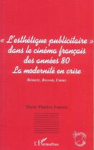 Couverture du livre « L'esthetique publicitaire dans le cinema francais des annes 80 ; la modernite en crise ; beineix, besson, carax » de Marie-Therese Journot aux éditions L'harmattan