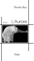 Couverture du livre « L'aurore » de Nicolas Roy aux éditions Theles