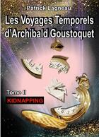 Couverture du livre « Les voyages temporels d'Archibald Goustoquet t.2 ; kidnapping » de Patrick Lagneau aux éditions Books On Demand