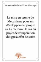 Couverture du livre « La mise en oeuvre du mécanisme pour un développement propre au Cameroun : le cas du projet de récupération des gaz à effet de serre » de Victorine Ghislaine Nzino Munongo aux éditions Edilivre