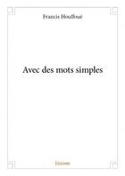 Couverture du livre « Avec des mots simples » de Francis Houffoue aux éditions Edilivre