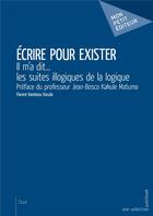 Couverture du livre « Écrire pour exister ; il m'a dit... les suites illogiques de la logique » de Florent Kambasu Kasula aux éditions Mon Petit Editeur