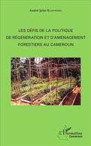 Couverture du livre « Les défis de la politique de régénération et d'aménagement forestiers au Cameroun » de Andre Jules Eloundou aux éditions L'harmattan