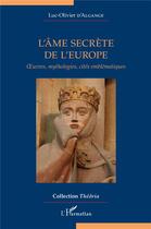 Couverture du livre « L'âme secrète de l'Europe ; oeuvres, mythologies, cités emblemétiques » de Luc-Olivier D'Algange aux éditions L'harmattan