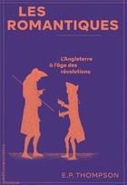 Couverture du livre « Les romantiques : l'Angleterre à l'ère des révolutions » de E. P. Thompson aux éditions Editions Sociales