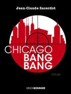 Couverture du livre « Chicago bang bang » de Sacerdot Jean-Claude aux éditions Erick Bonnier