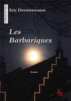 Couverture du livre « Les Barbariques » de Eric Deverrewaere aux éditions Editions Encre Rouge